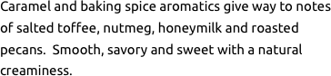 Caramel and baking spice aromatics